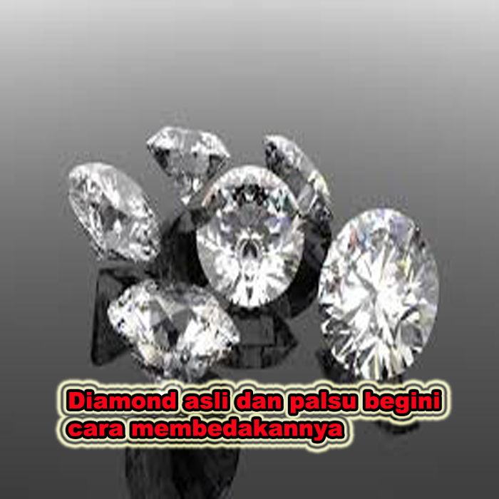 DIAMOND ASLI DAN PALSU BEGINI CARA MEMBEDAKANNYA